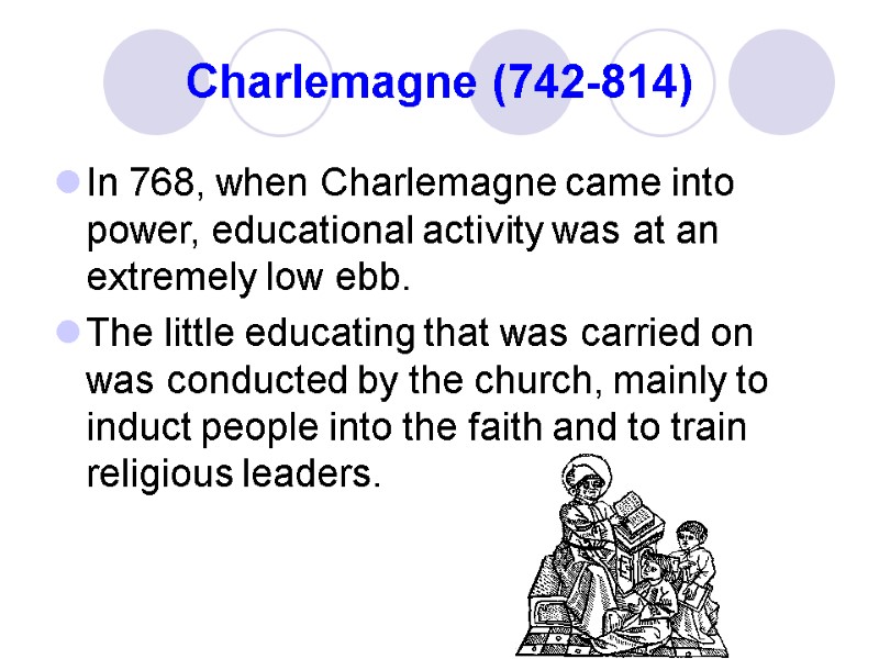 Charlemagne (742-814) In 768, when Charlemagne came into power, educational activity was at an